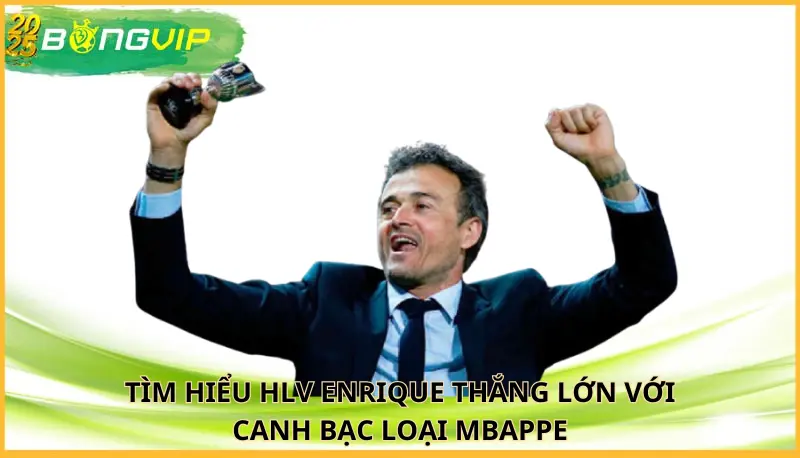 HLV Enrique thắng lớn với canh bạc loại Mbappe
