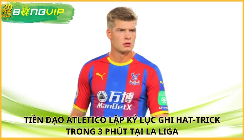 Tiền đạo Atletico lập kỷ lục ghi hat-trick trong 3 phút tại La Liga